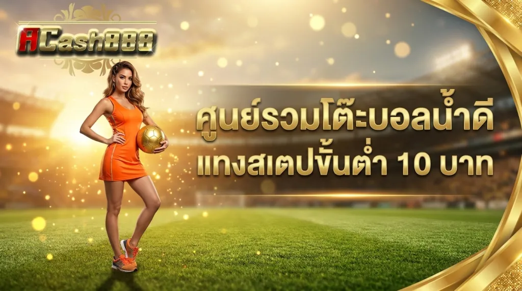 โต๊ะบอลน้ำดี ACASH888 แทงบอลขั้นต่ำสิบบาท