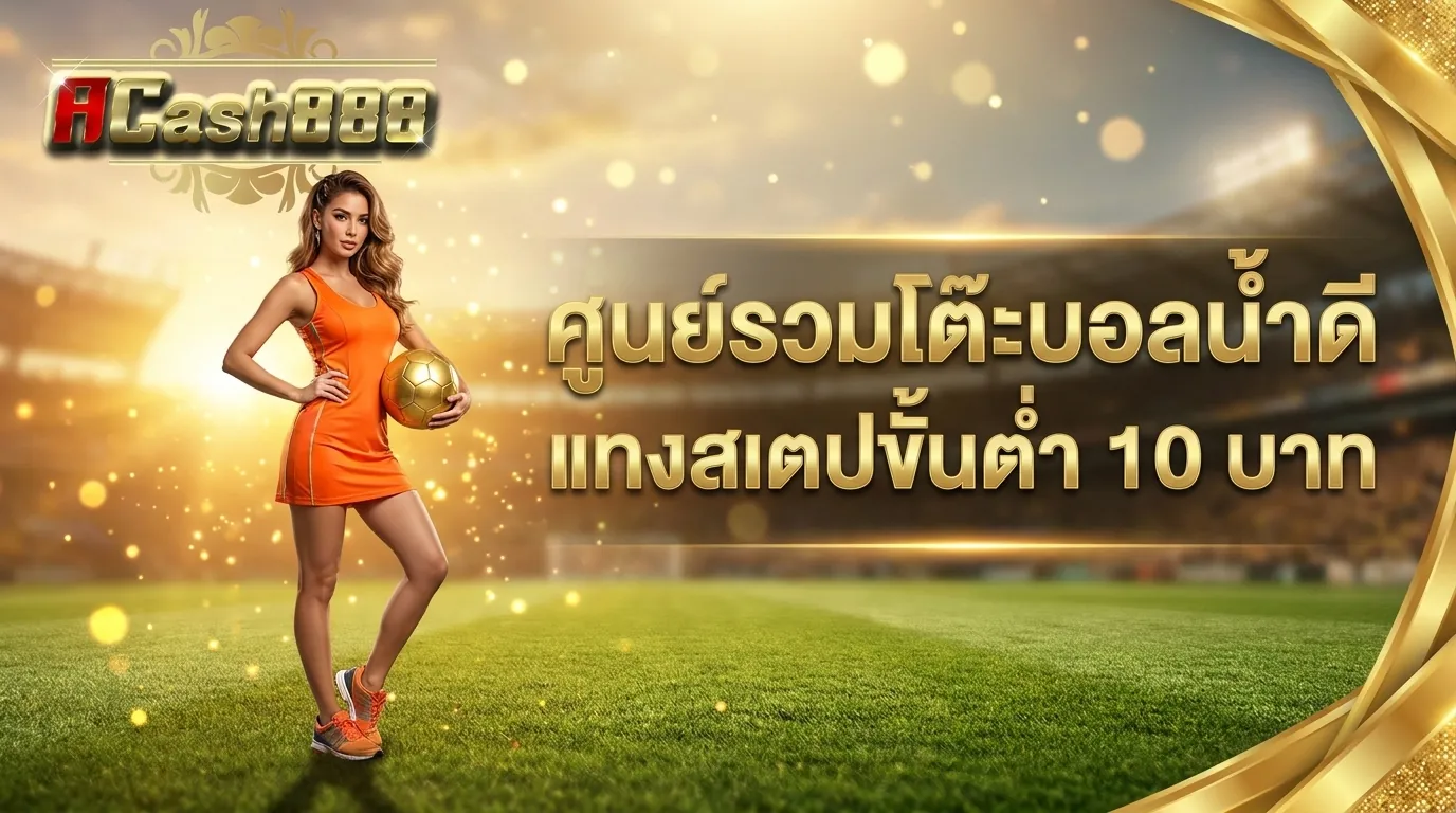 โต๊ะบอลน้ำดี ACASH888 แทงบอลขั้นต่ำสิบบาท